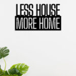 Less House More Home Metal Wall Art1